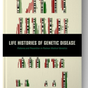 Life Histories of Genetic Disease: Patterns and Prevention in Postwar Medical Genetics 1st Edition