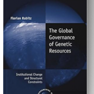 The Global Governance of Genetic Resources: Institutional Change and Structural Constraints (Global Environmental Governance) 1st Edition