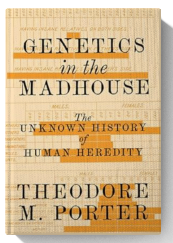 Genetics in the Madhouse: The Unknown History of Human Heredity