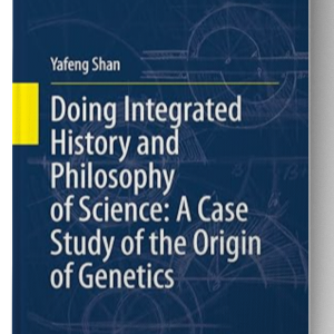 Doing Integrated History and Philosophy of Science: A Case Study of the Origin of Genetics (Boston Studies in the Philosophy and History of Science Book 320) 1st ed. 2020 Edition