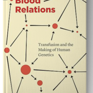 Blood Relations: Transfusion and the Making of Human Genetics