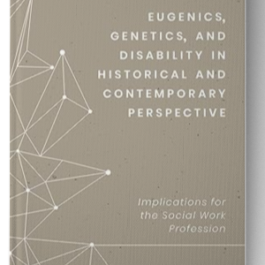 Eugenics, Genetics, and Disability in Historical and Contemporary Perspective: Implications for the Social Work Profession