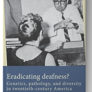Eradicating deafness?: Genetics, pathology, and diversity in twentieth-century America (Disability History)